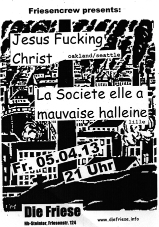 JESUS FUCKING CHRIST (Oakland/Seattle), LA SOCIETE ELLE A MAUVAISE HALLEINE (Lille) JUZ Friese in der Friesenstrae 124, by Friesencrew, 21:00 h.